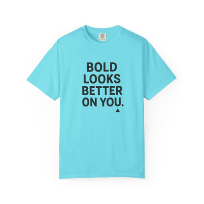 The Bold Looks Better On You T-shirt