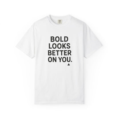 The Bold Looks Better On You T-shirt