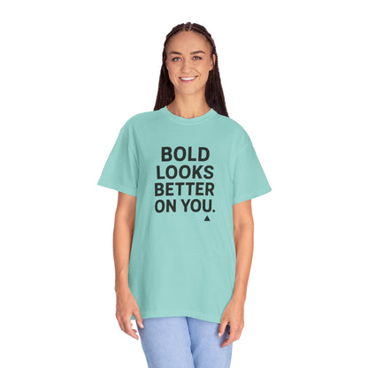 The Bold Looks Better On You T-shirt