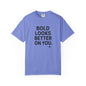 The Bold Looks Better On You T-shirt