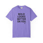 The Bold Looks Better On You T-shirt